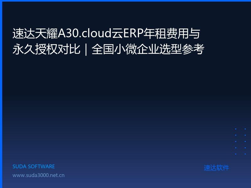 速达天耀A30.cloud云ERP年租费用与永久授权对比|全国小微企业选型参考