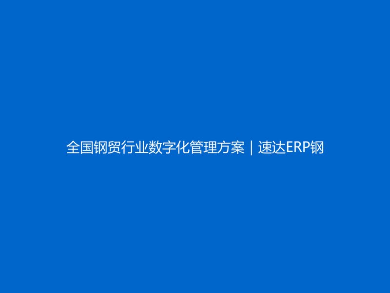 全国钢贸行业数字化管理方案|速达ERP钢材批次追溯与称重计价实战