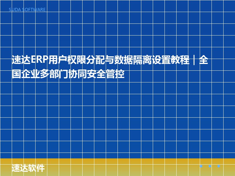 速达ERP用户权限分配与数据隔离设置教程｜全国企业多部门协同安全管控