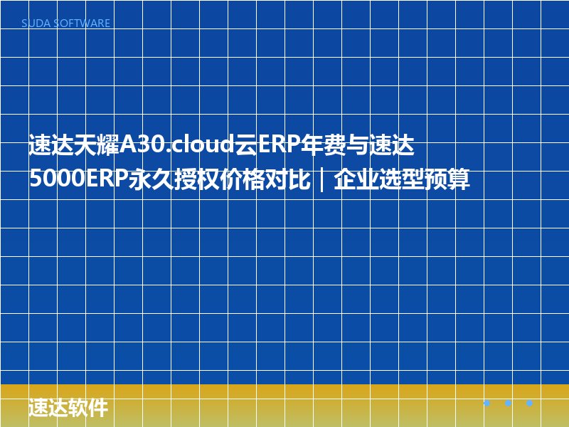 速达天耀A30.cloud云ERP年费与速达5000ERP永久授权价格对比|企业选型预算