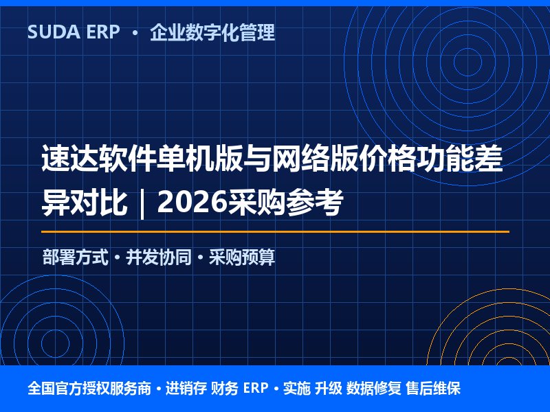 速达软件单机版与网络版价格功能差异对比｜2026采购参考