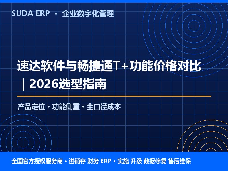 速达软件与畅捷通T+功能价格对比｜2026选型指南