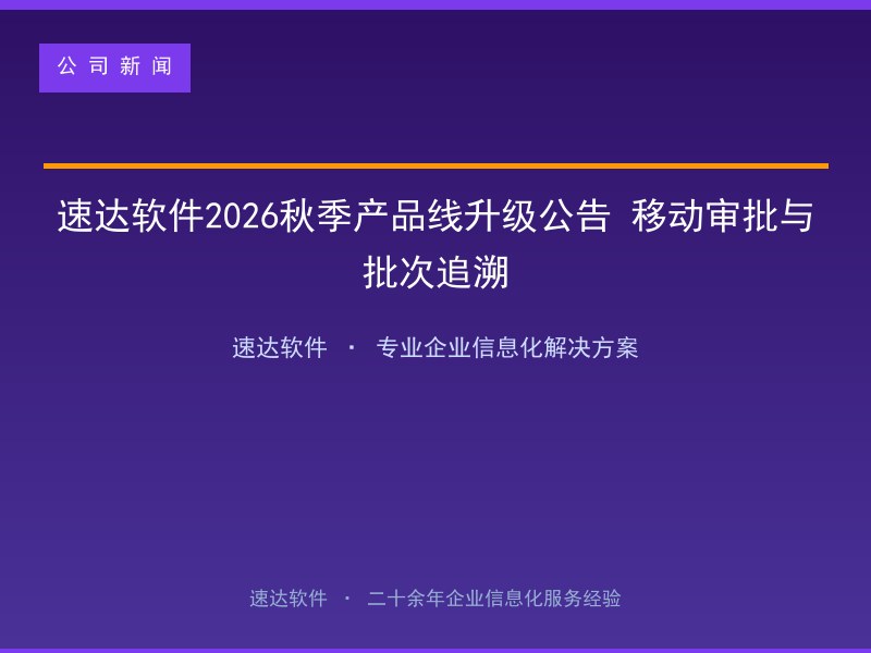 速达软件2026秋季产品线升级公告 移动审批与批次追溯