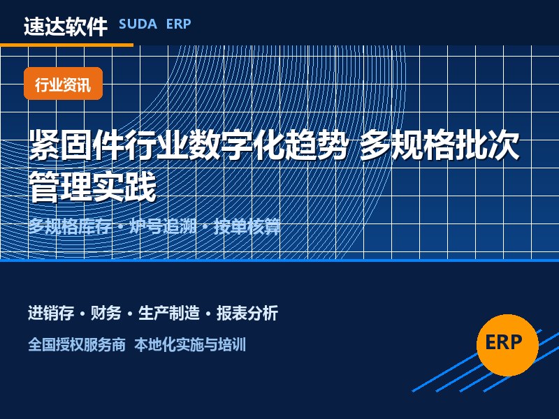 紧固件行业数字化趋势 速达软件多规格批次管理实践