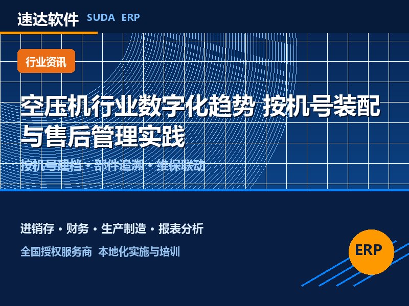 空压机行业数字化趋势 速达软件按机号装配与售后管理实践