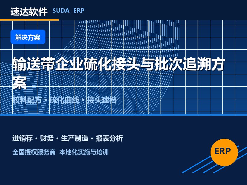 全国输送带企业硫化接头与批次追溯方案|速达ERP