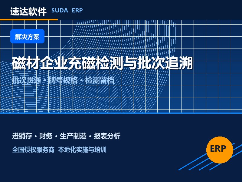 全国磁材企业充磁检测与批次追溯方案|速达ERP